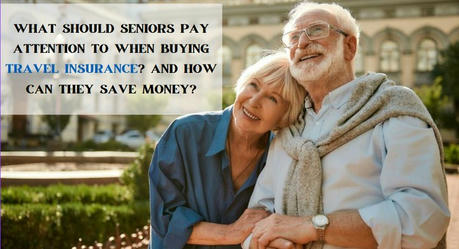 What Should Seniors Pay Attention to When Buying Travel Insurance? And How Can They Save Money?